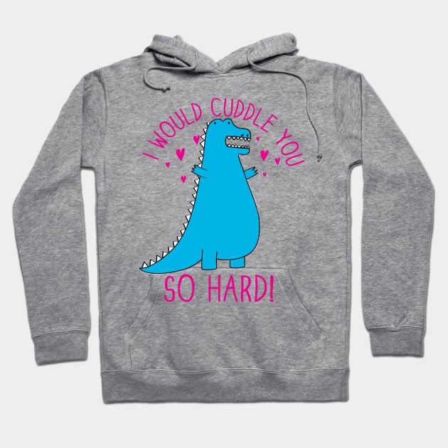 Cuddle You so Hard Hoodie by toddgoldmanart